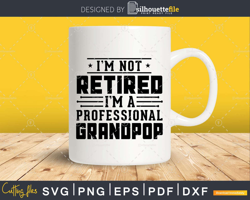 I’m Not Retired A Professional Grandpop Fathers Day Png