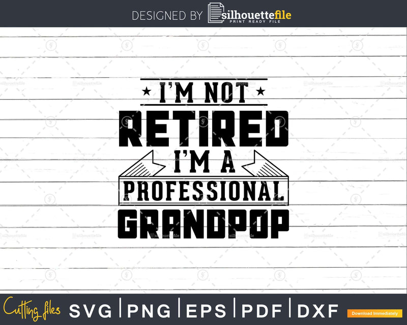 I’m Not Retired A Professional Grandpop Png Dxf Svg