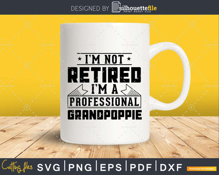 I’m Not Retired A Professional Grandpoppie Png Dxf Svg