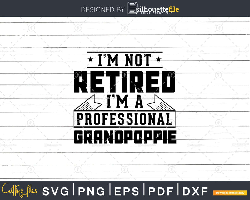 I’m Not Retired A Professional Grandpoppie Png Dxf Svg