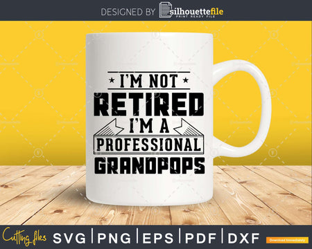 I’m Not Retired A Professional Grandpops Png Dxf Svg