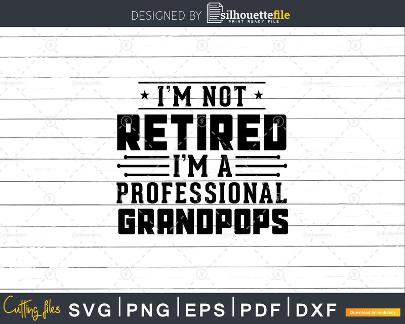 I’m Not Retired A Professional Grandpops Retirements Png