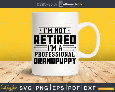 I’m Not Retired A Professional Grandpuppy Fathers Day Png