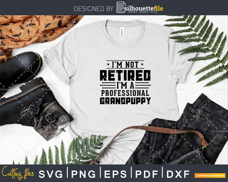 I’m Not Retired A Professional Grandpuppy Fathers Day Png