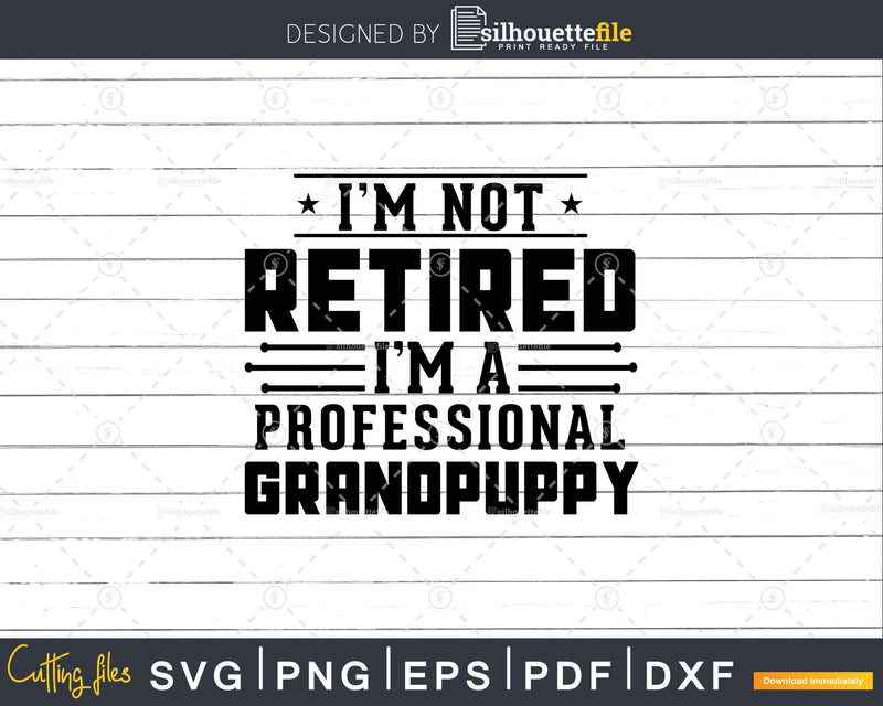 I’m Not Retired A Professional Grandpuppy Fathers Day Png