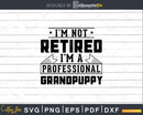 I’m Not Retired A Professional Grandpuppy Png Dxf Svg