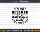 I’m Not Retired A Professional Great Granddad Fathers Day