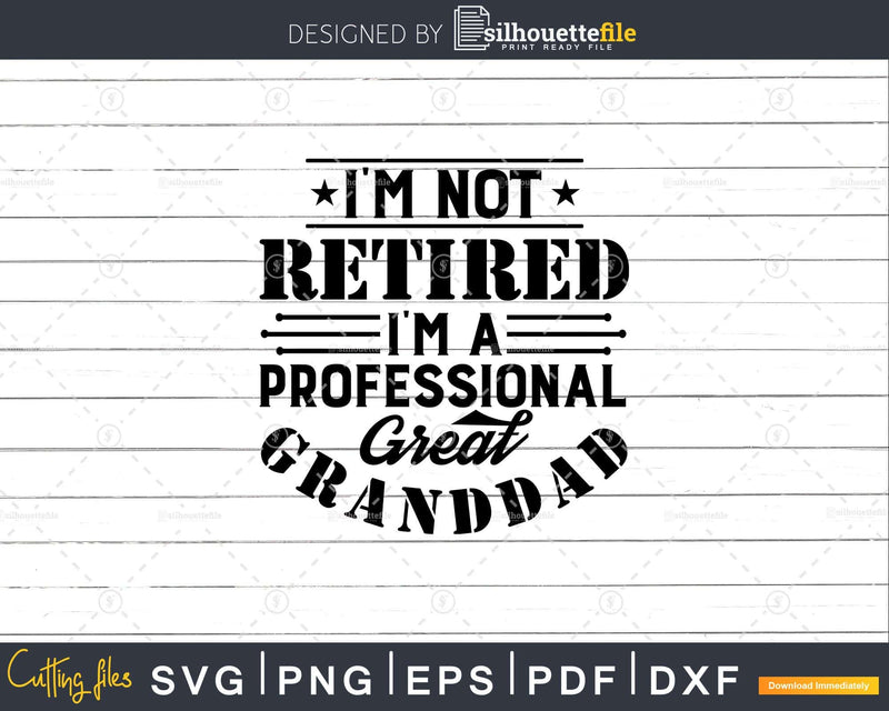 I’m Not Retired A Professional Great Granddad Fathers Day