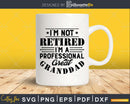 I’m Not Retired A Professional Great Granddad Fathers Day