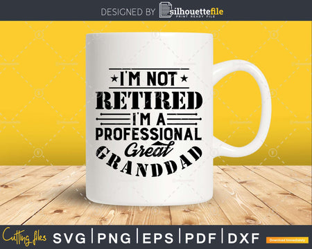 I’m Not Retired A Professional Great Granddad Fathers Day