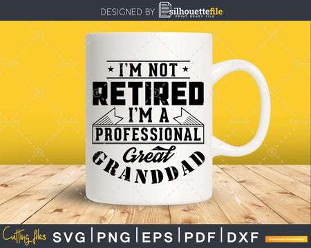 I’m Not Retired A Professional Great Granddad Png Dxf Svg