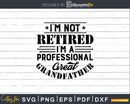 I’m Not Retired A Professional Great Grandfather Fathers