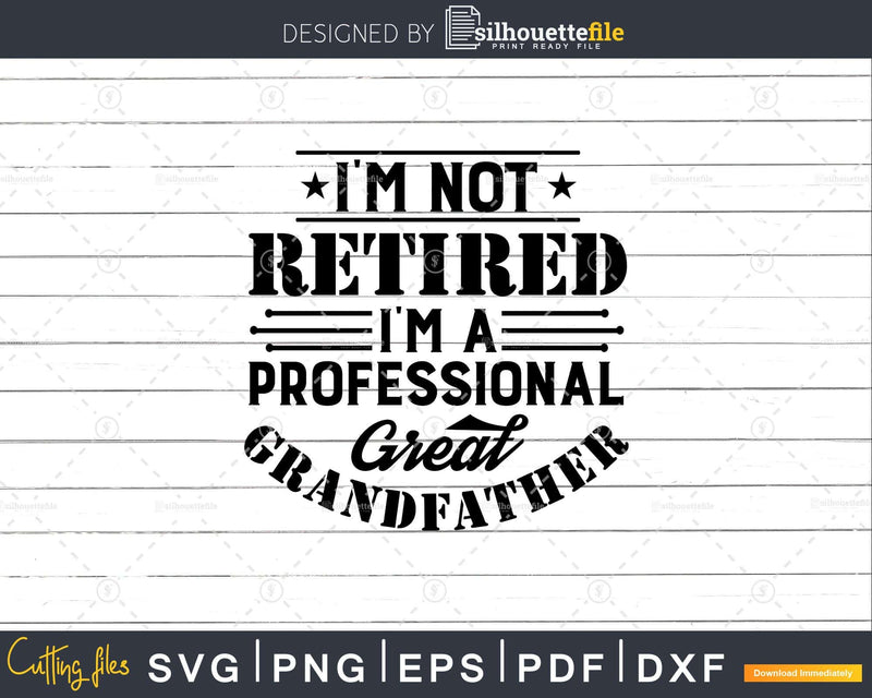 I’m Not Retired A Professional Great Grandfather Fathers