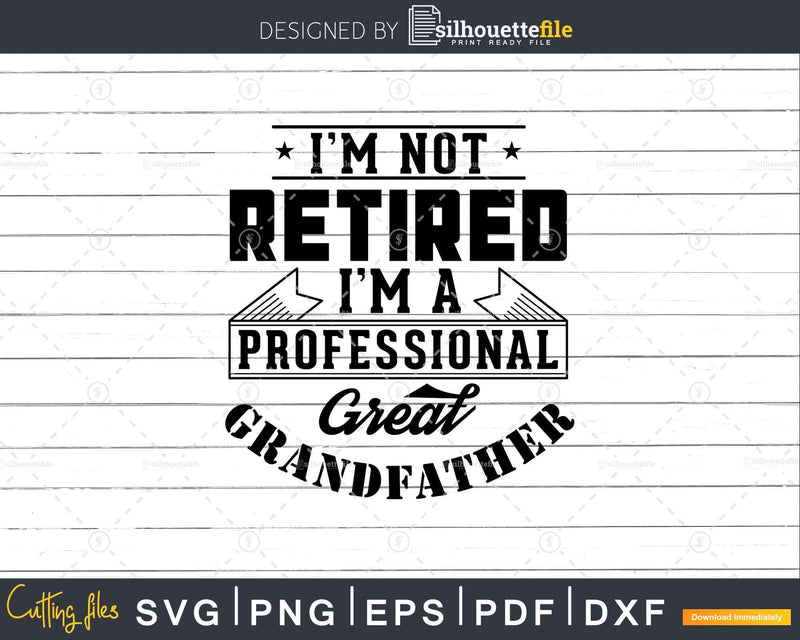 I’m Not Retired A Professional Great Grandfather Png Dxf