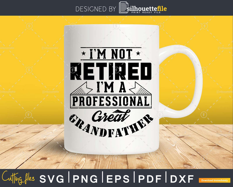 I’m Not Retired A Professional Great Grandfather Png Dxf