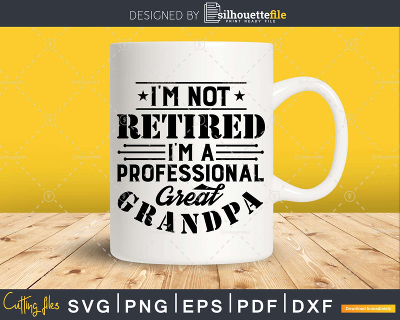 I’m Not Retired A Professional Great Grandpa Fathers Day
