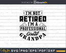 I’m Not Retired A Professional Great Grandpa Png Svg Cut