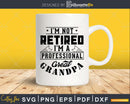I’m Not Retired A Professional Great Grandpa Png Svg Cut