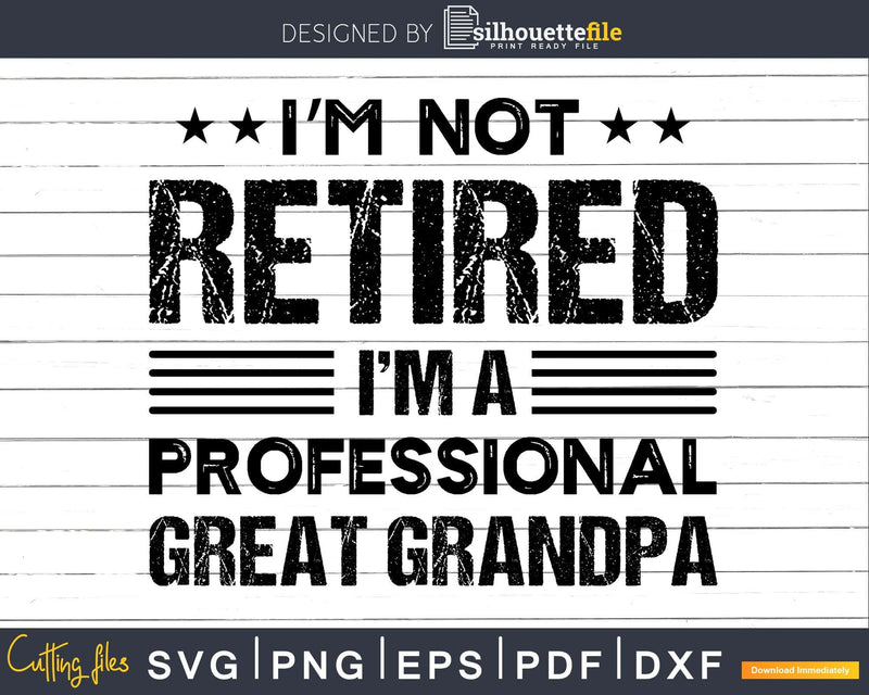 I’m Not Retired A Professional Great Grandpa Svg Dxf Png