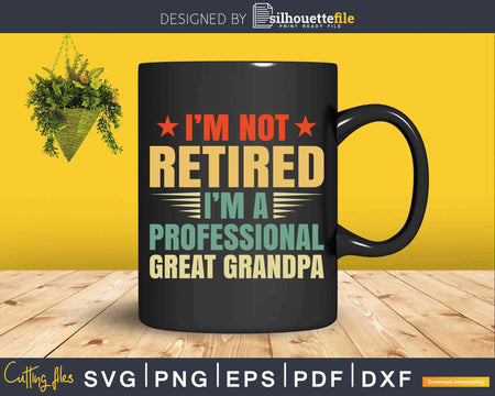 I’m Not Retired A Professional Great Grandpa Svg Dxf Png