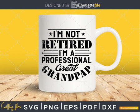 I’m Not Retired A Professional Great Grandpap Fathers Day