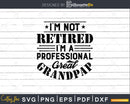 I’m Not Retired A Professional Great Grandpap Fathers Day