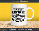 I’m Not Retired A Professional Great Grandpappy Fathers