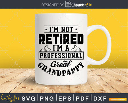 I’m Not Retired A Professional Great Grandpappy Png Svg