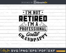 I’m Not Retired A Professional Great Grandpappy Png Svg