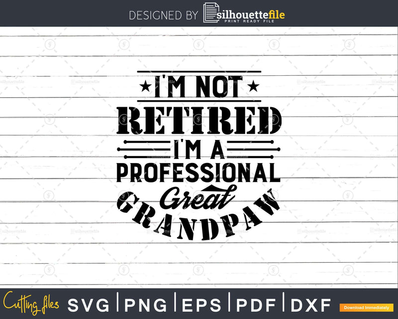 I’m Not Retired A Professional Great Grandpaw Fathers Day