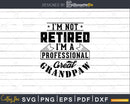I’m Not Retired A Professional Great Grandpaw Png Svg Cut
