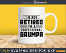 I’m Not Retired A Professional Grumpa Fathers Day Png Svg