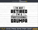 I’m Not Retired A Professional Grumpa Png Svg Cut Files