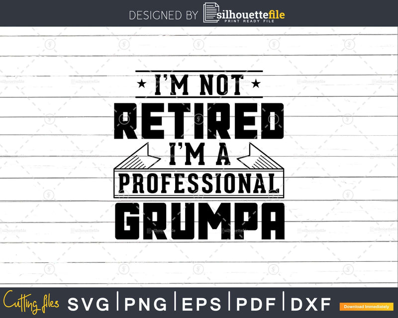 I’m Not Retired A Professional Grumpa Png Svg Cut Files