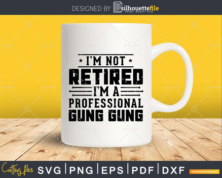 I’m Not Retired A Professional Gung Fathers Day Png Svg