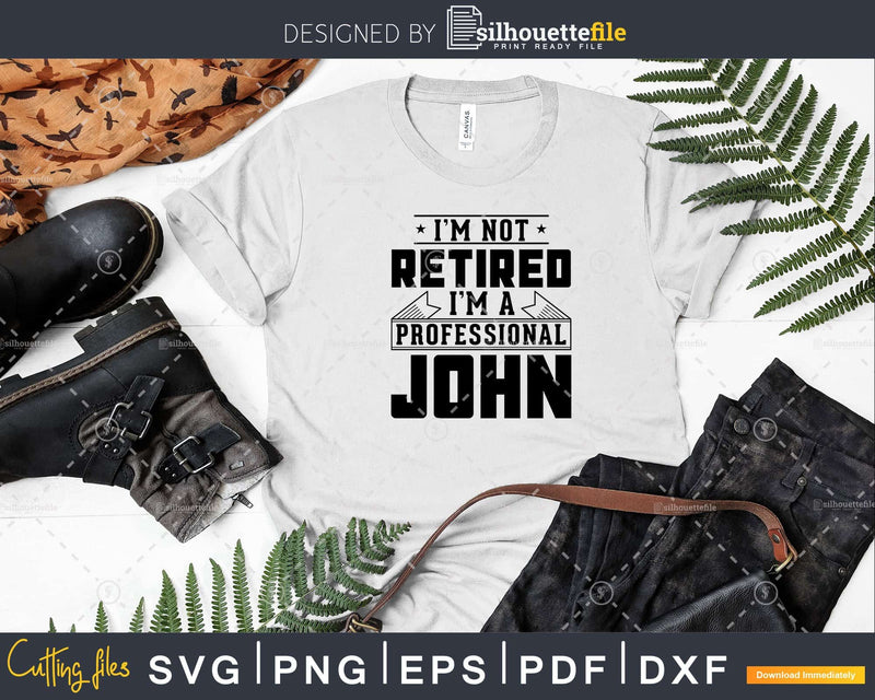 I’m Not Retired A Professional John Png Svg Cut Files