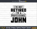 I’m Not Retired A Professional John Png Svg Cut Files