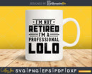 I’m Not Retired A Professional Lolo Fathers Day Png Svg