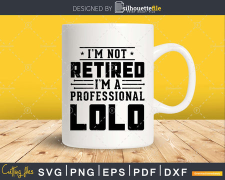 I’m Not Retired A Professional Lolo Fathers Day Png Svg