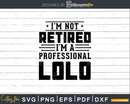 I’m Not Retired A Professional Lolo Fathers Day Png Svg