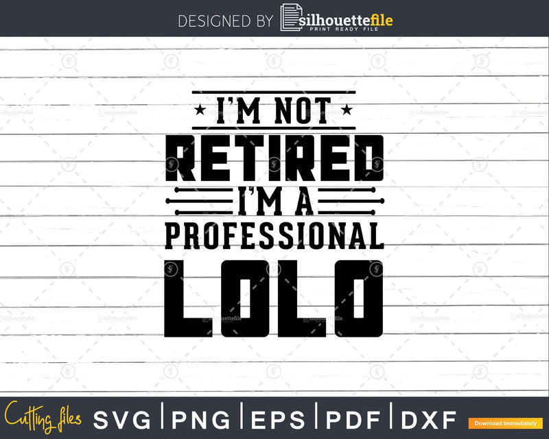 I’m Not Retired A Professional Lolo Fathers Day Png Svg