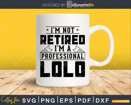 I’m Not Retired A Professional Lolo Png Svg Cut Files