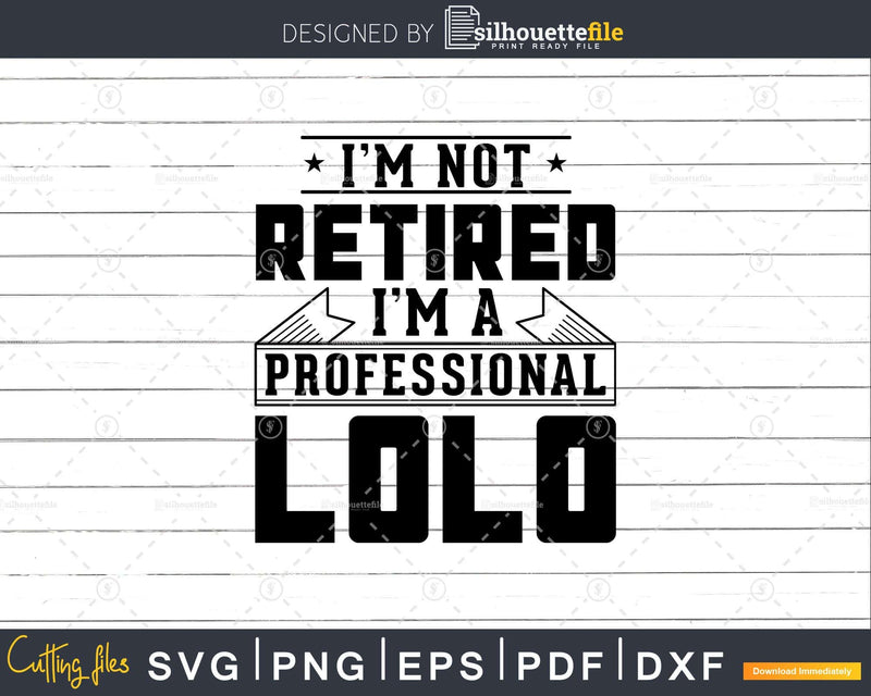 I’m Not Retired A Professional Lolo Png Svg Cut Files