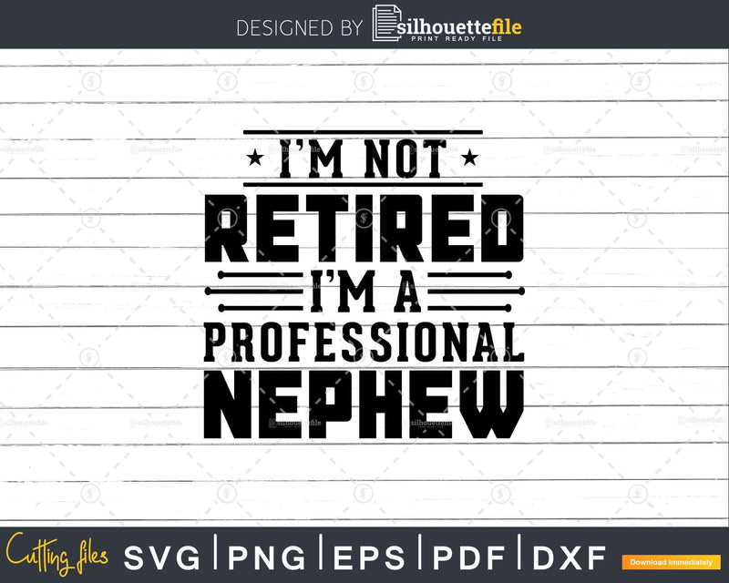 I’m Not Retired A Professional Nephew Fathers Day Png Svg