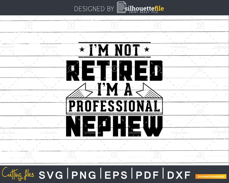 I’m Not Retired A Professional Nephew Png Svg Cut Files