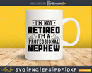 I’m Not Retired A Professional Nephew Png Svg Cut Files