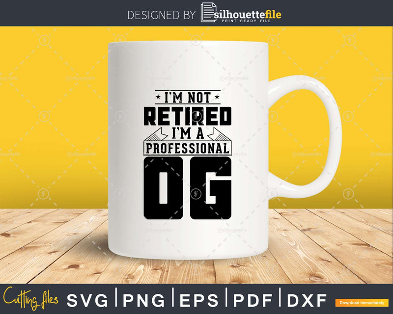 I’m Not Retired A Professional Og Svg Png Cricut Files