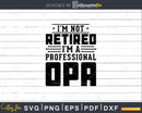 I’m Not Retired A Professional Opa Fathers Day Svg Png