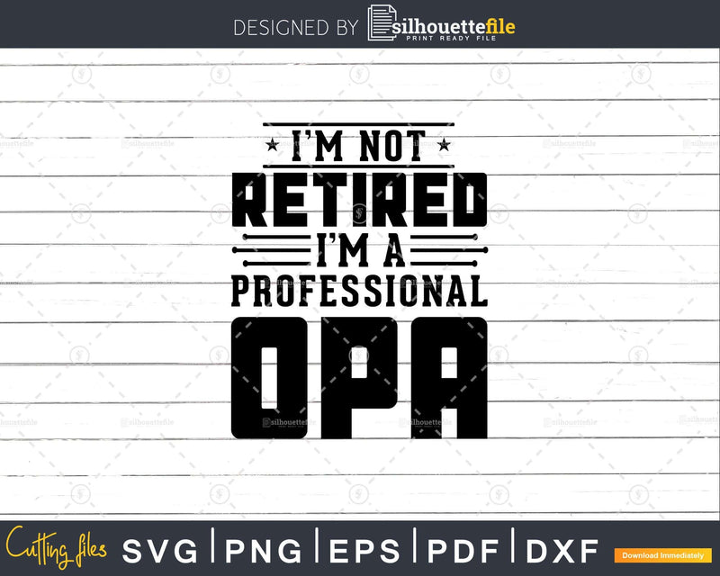 I’m Not Retired A Professional Opa Fathers Day Svg Png
