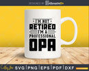 I’m Not Retired A Professional Opa Fathers Day Svg Png